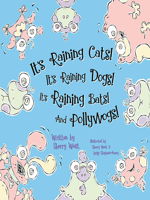 Title details for It's Raining Cats! It's Raining Dogs! It's Raining Bats! and Pollywogs! by Sherry West - Available